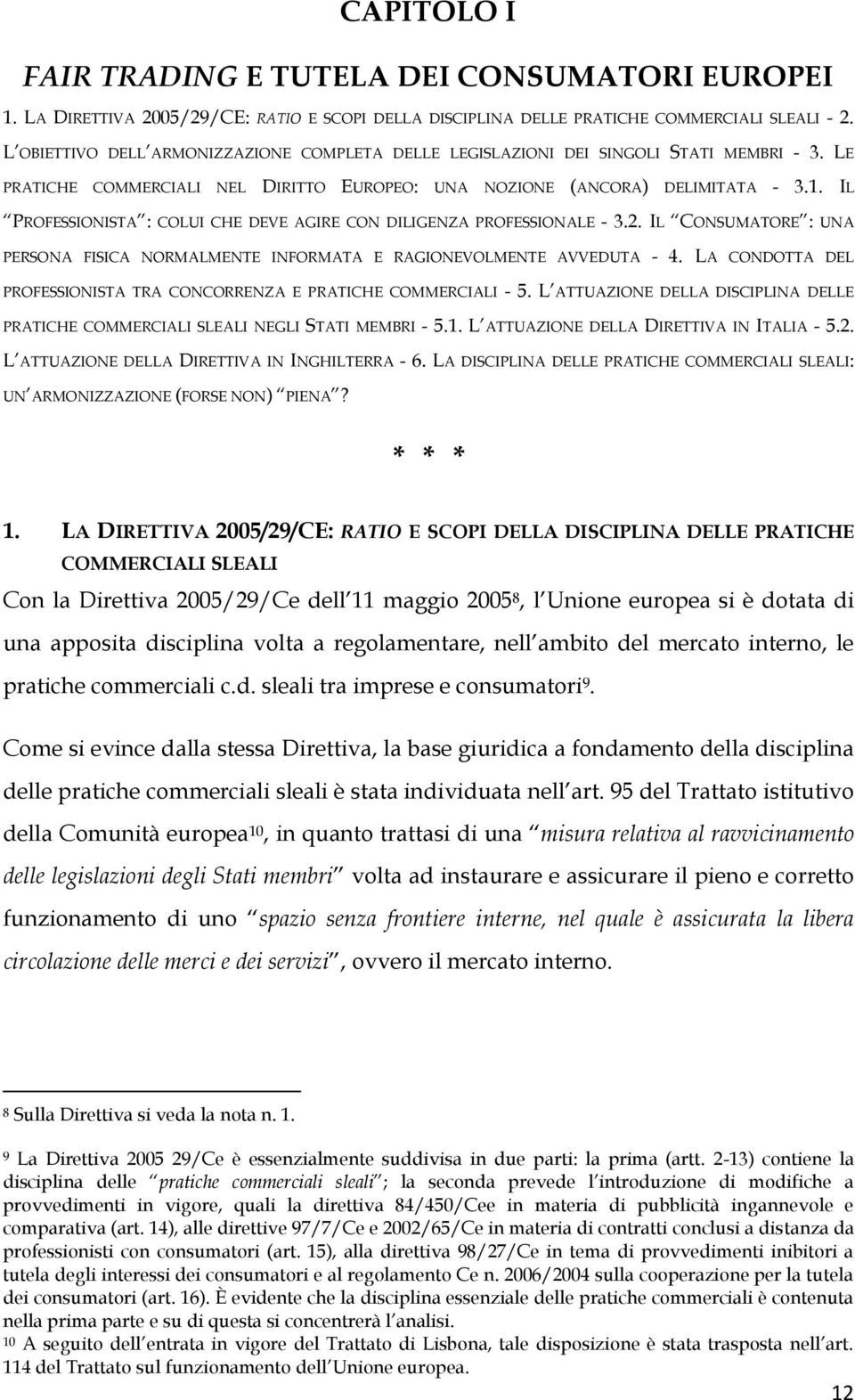 IL PROFESSIONISTA : COLUI CHE DEVE AGIRE CON DILIGENZA PROFESSIONALE - 3.2. IL CONSUMATORE : UNA PERSONA FISICA NORMALMENTE INFORMATA E RAGIONEVOLMENTE AVVEDUTA - 4.