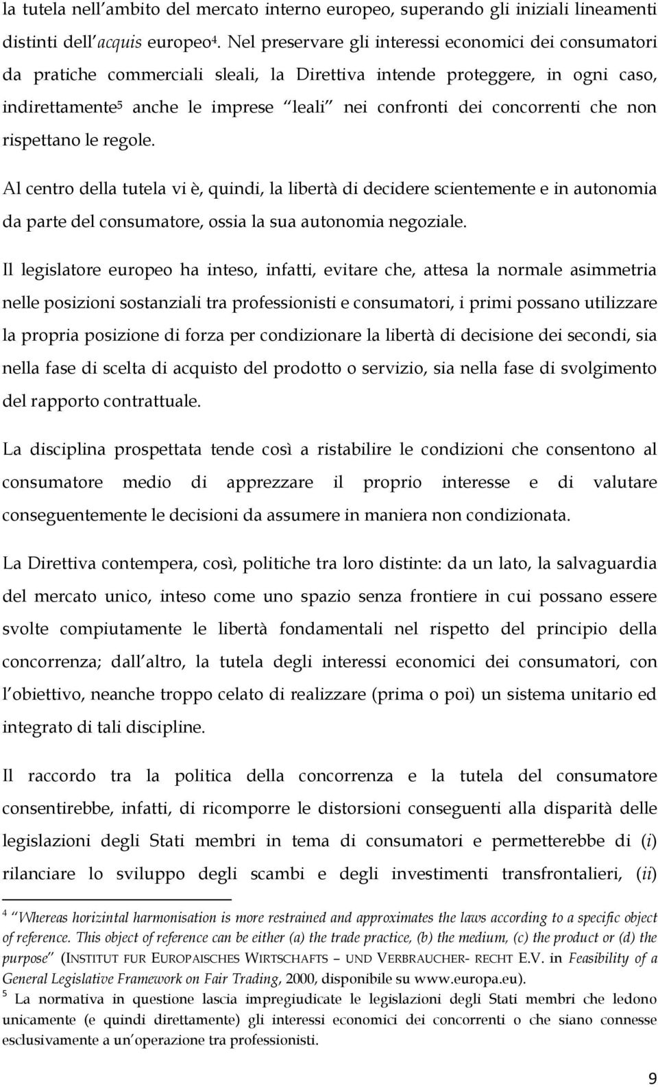 concorrenti che non rispettano le regole. Al centro della tutela vi è, quindi, la libertà di decidere scientemente e in autonomia da parte del consumatore, ossia la sua autonomia negoziale.