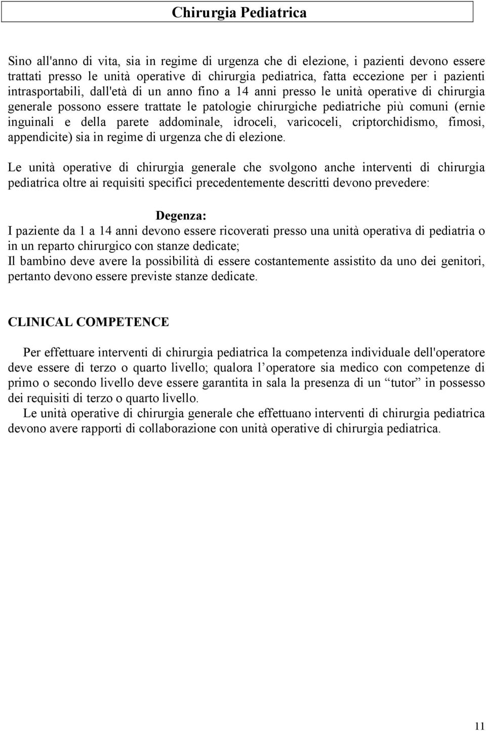 della parete addominale, idroceli, varicoceli, criptorchidismo, fimosi, appendicite) sia in regime di urgenza che di elezione.