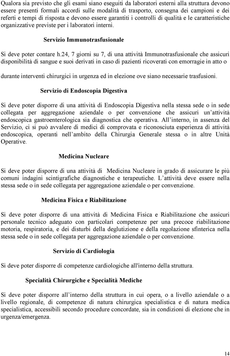 24, 7 giorni su 7, di una attività Immunotrasfusionale che assicuri disponibilità di sangue e suoi derivati in caso di pazienti ricoverati con emorragie in atto o durante interventi chirurgici in