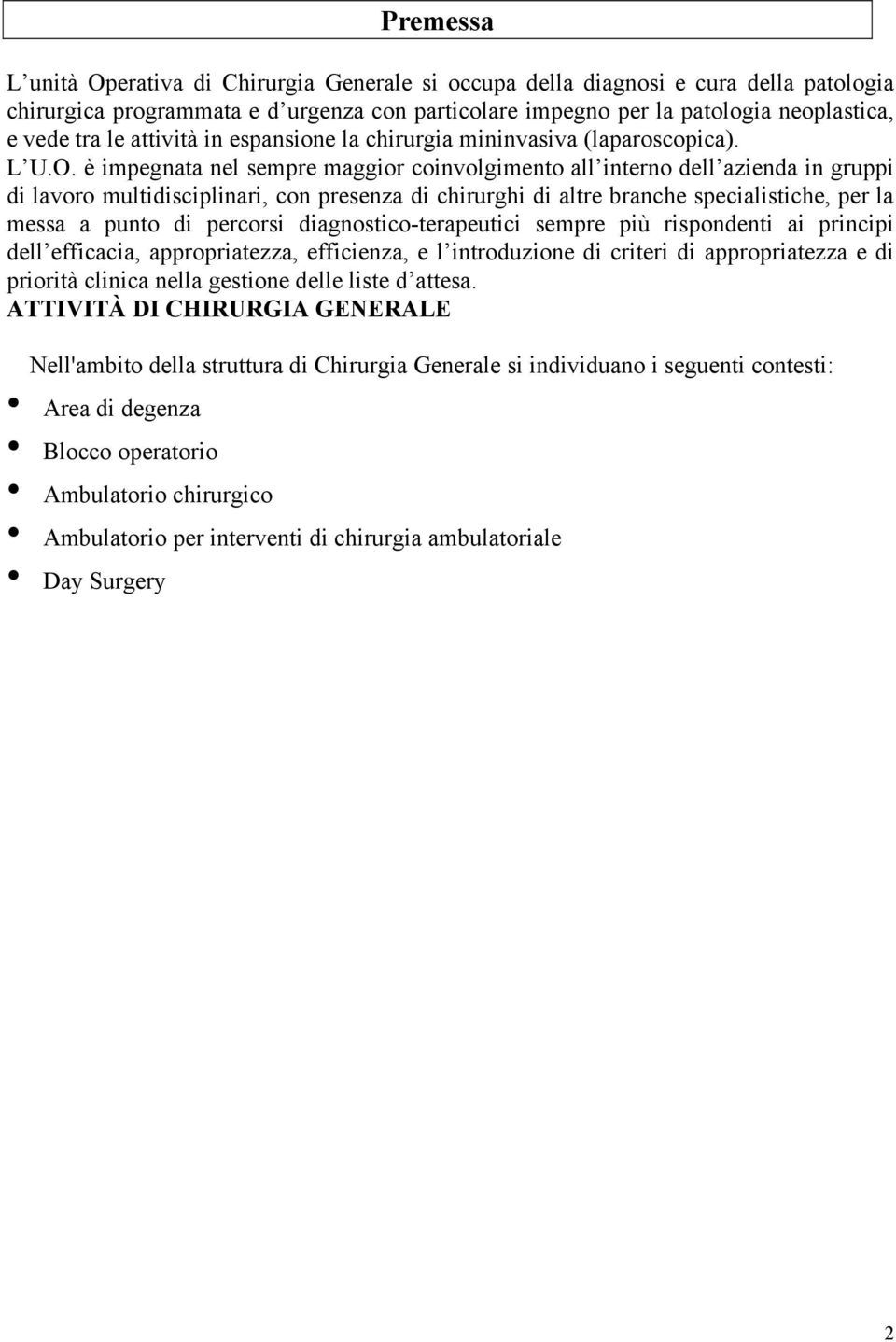 è impegnata nel sempre maggior coinvolgimento all interno dell azienda in gruppi di lavoro multidisciplinari, con presenza di chirurghi di altre branche specialistiche, per la messa a punto di