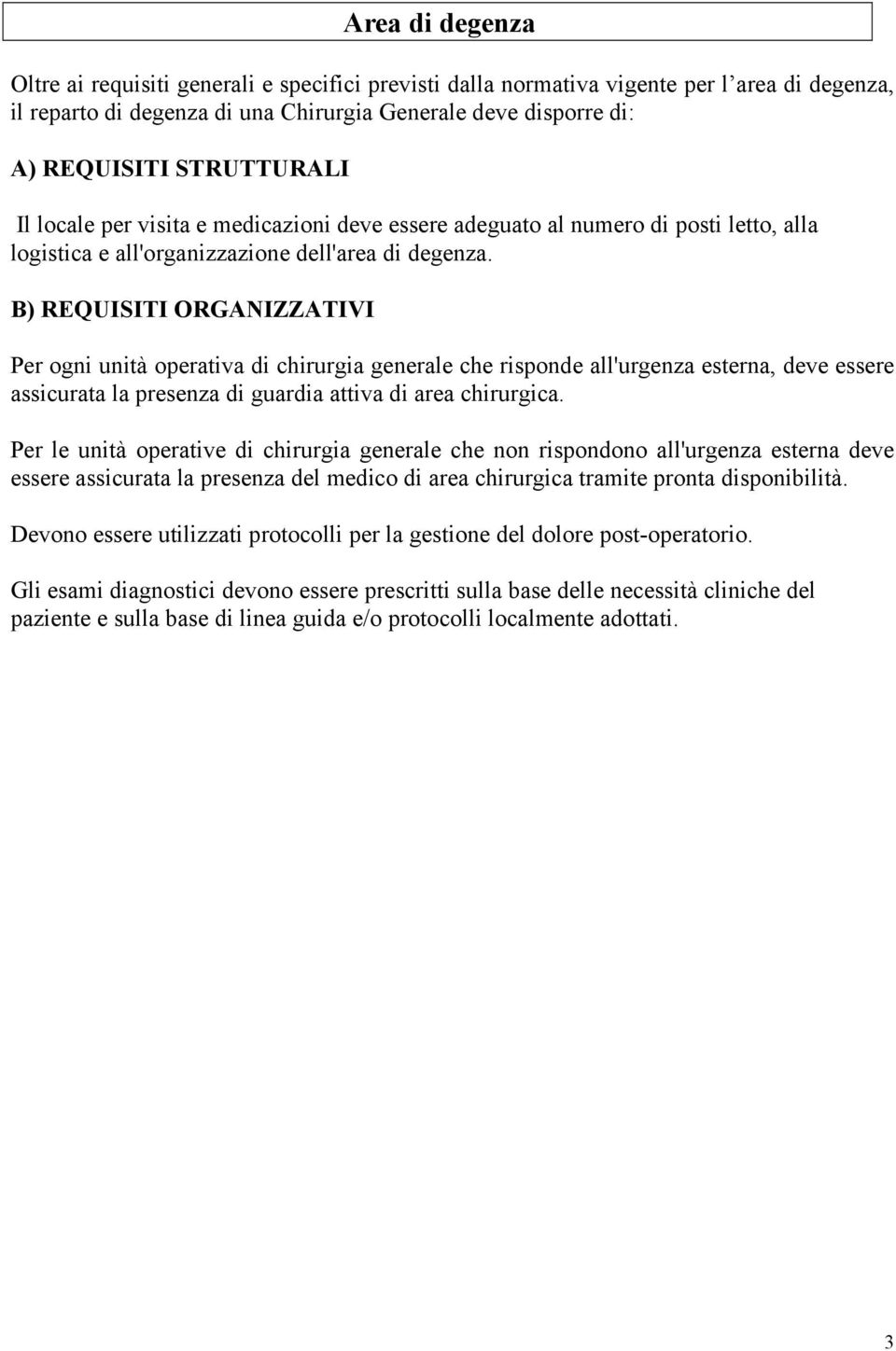 B) REQUISITI ORGANIZZATIVI Per ogni unità operativa di chirurgia generale che risponde all'urgenza esterna, deve essere assicurata la presenza di guardia attiva di area chirurgica.