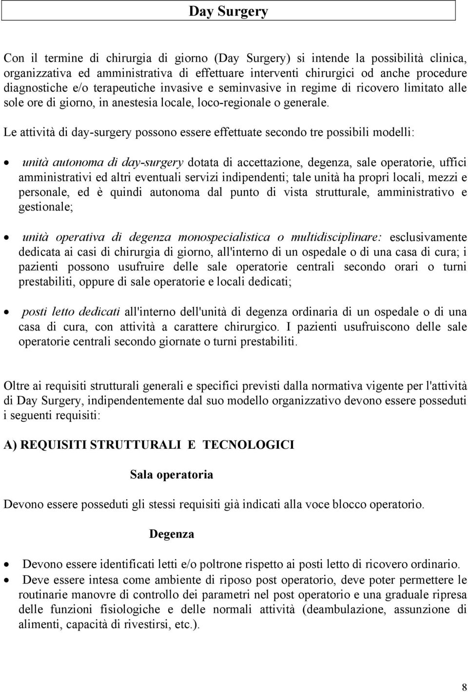 Le attività di day-surgery possono essere effettuate secondo tre possibili modelli: unità autonoma di day-surgery dotata di accettazione, degenza, sale operatorie, uffici amministrativi ed altri