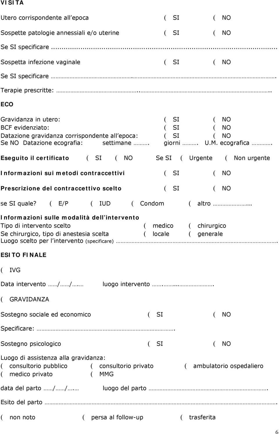 Eseguito il certificato ( SI ( NO Se SI ( Urgente ( Non urgente Informazioni sui metodi contraccettivi ( SI ( NO Prescrizione del contraccettivo scelto ( SI ( NO se SI quale?