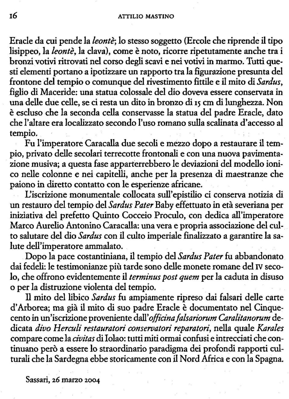 Tutti questi elementi portano a ipotizzare un rapporto tra la figurazione presunta del frontone del tempio o comunque del rivestimento fittile e il mito di Sardus, figlio di Maceride: una statua