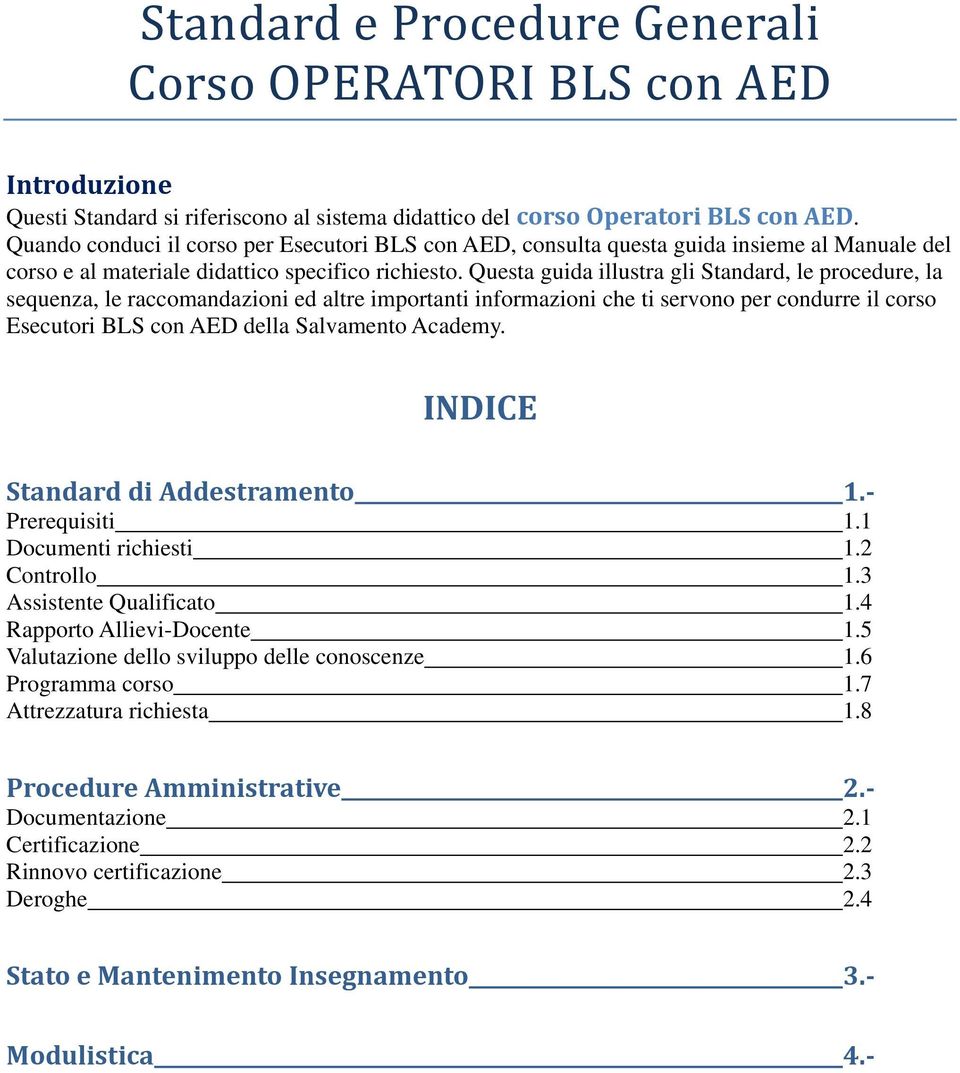 Questa guida illustra gli Standard, le procedure, la sequenza, le raccomandazioni ed altre importanti informazioni che ti servono per condurre il corso Esecutori BLS con AED della Salvamento Academy.