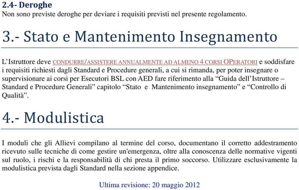 rimanda, per poter insegnare o supervisionare ai corsi per Esecutori BSL con AED fare riferimento alla Guida dell Istruttore Standard e Procedure Generali capitolo Stato e Mantenimento insegnamento e