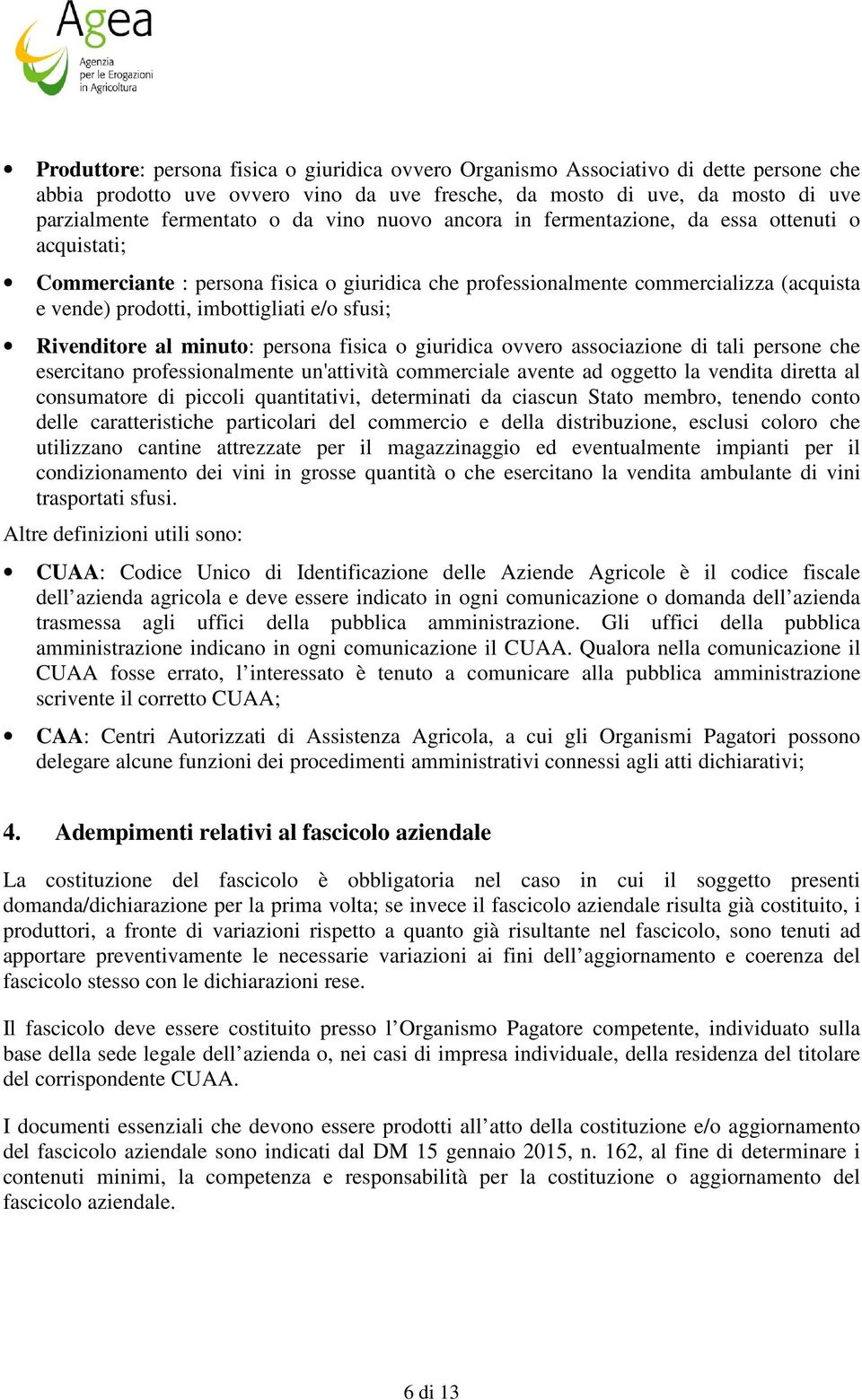 Rivenditore al minuto: persona fisica o giuridica ovvero associazione di tali persone che esercitano professionalmente un'attività commerciale avente ad oggetto la vendita diretta al consumatore di