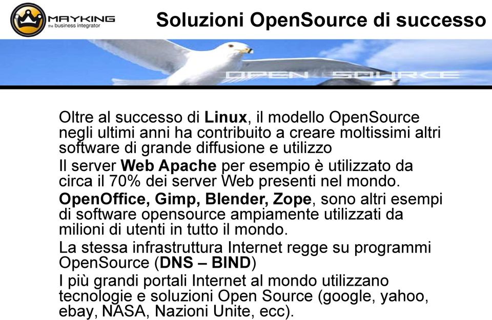 OpenOffice, Gimp, Blender, Zope, sono altri esempi di software opensource ampiamente utilizzati da milioni di utenti in tutto il mondo.