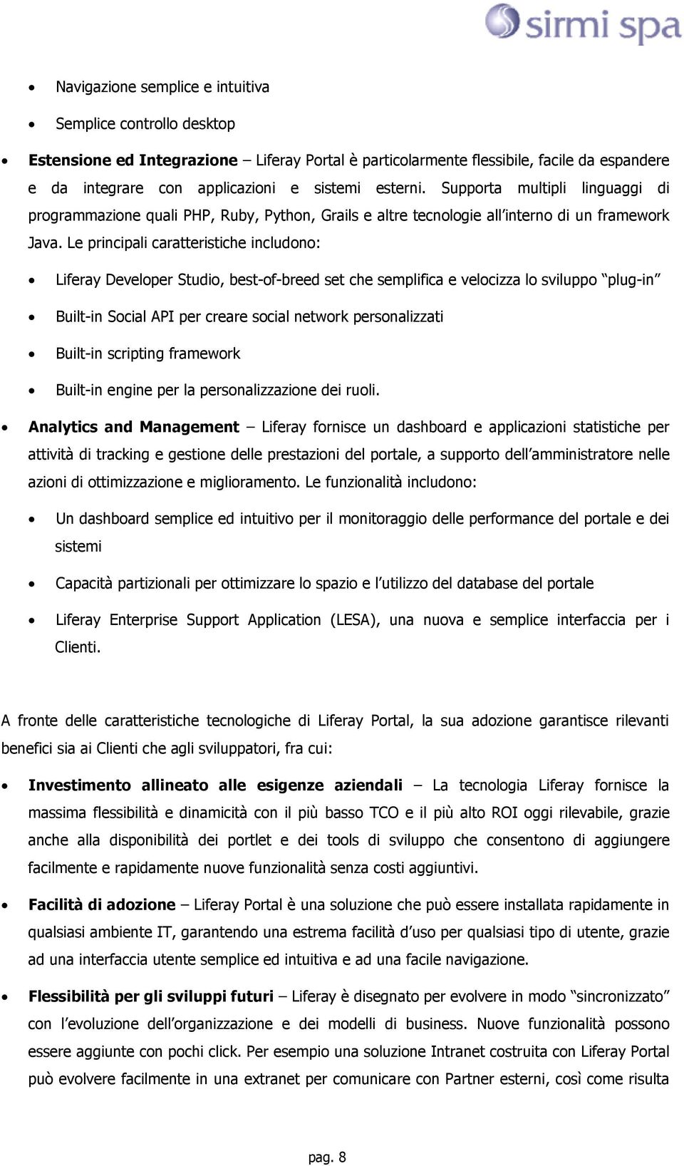 Le principali caratteristiche includono: Liferay Developer Studio, best-of-breed set che semplifica e velocizza lo sviluppo plug-in Built-in Social API per creare social network personalizzati