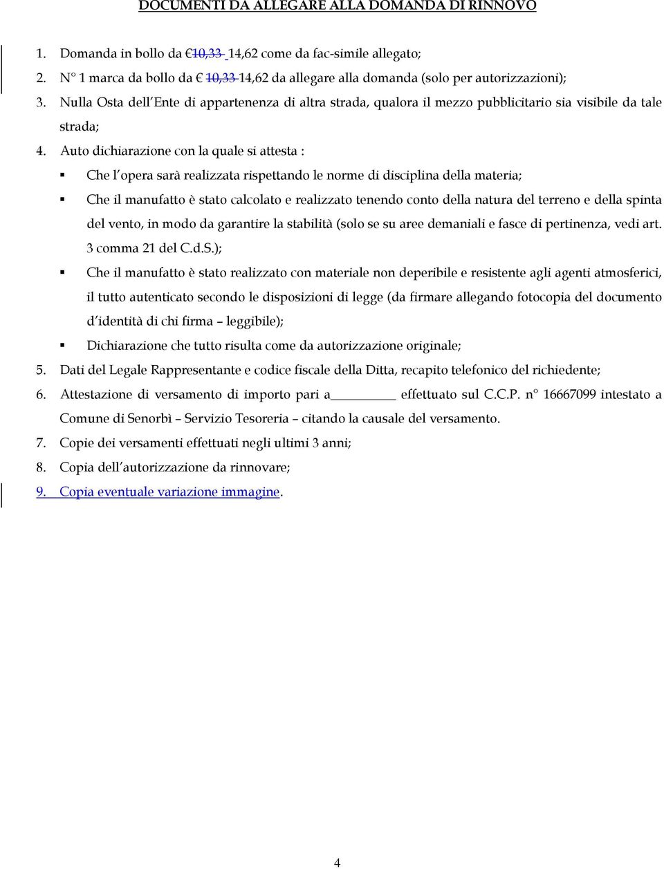 Nulla Osta dell Ente di appartenenza di altra strada, qualora il mezzo pubblicitario sia visibile da tale strada; 4.