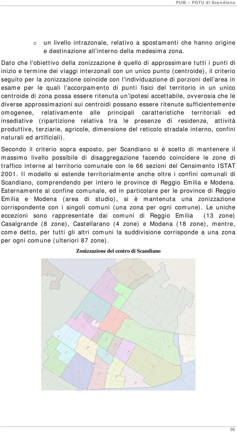 coincide con l individuazione di porzioni dell area in esame per le quali l accorpamento di punti fisici del territorio in un unico centroide di zona possa essere ritenuta un ipotesi accettabile,