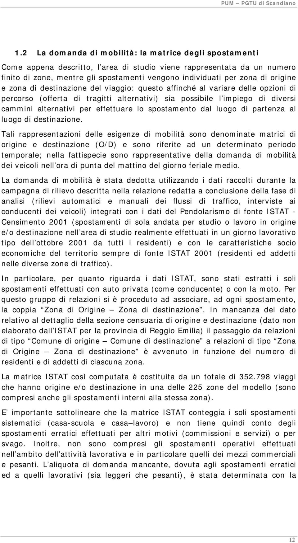 effettuare lo spostamento dal luogo di partenza al luogo di destinazione.