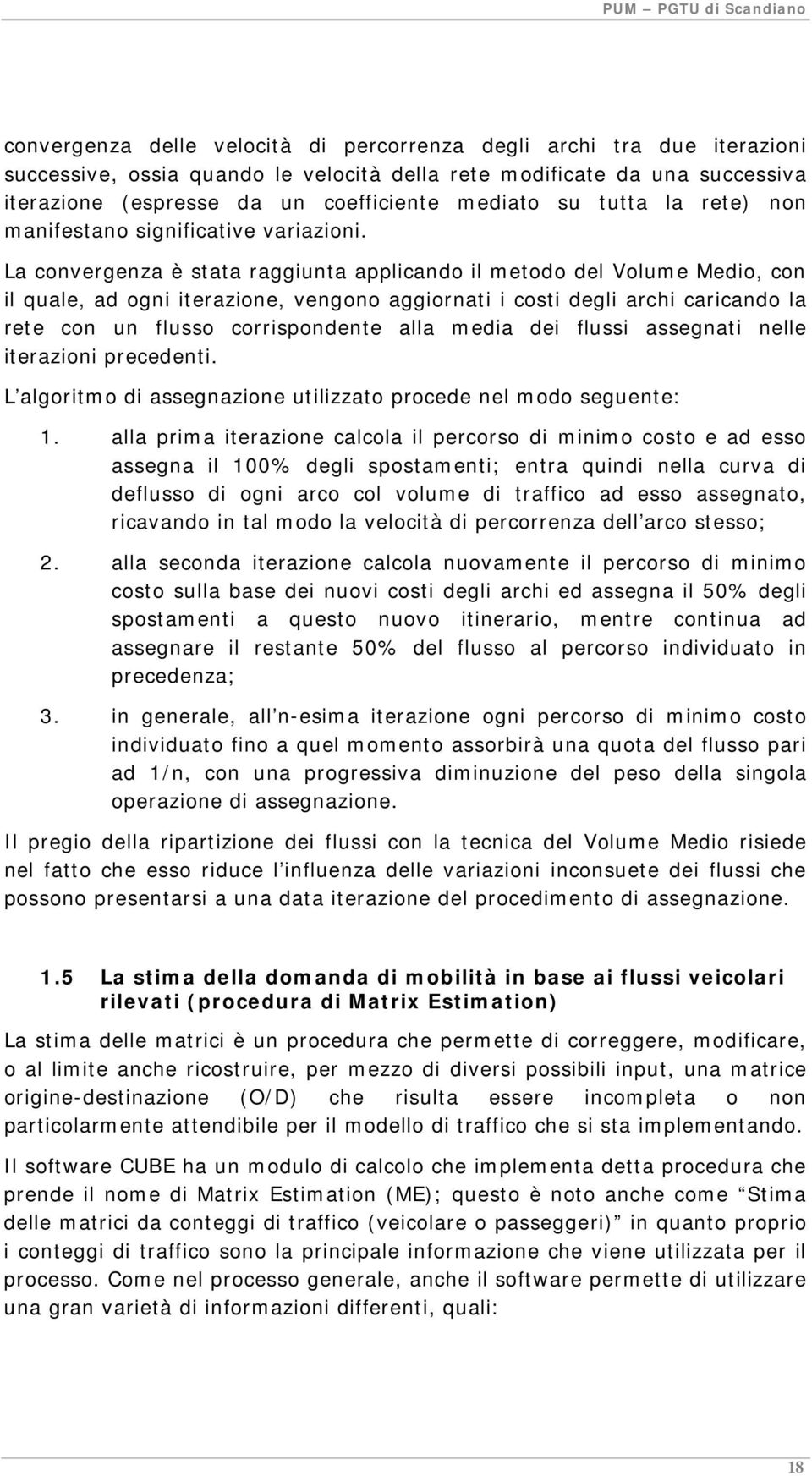 La convergenza è stata raggiunta applicando il metodo del Volume Medio, con il quale, ad ogni iterazione, vengono aggiornati i costi degli archi caricando la rete con un flusso corrispondente alla