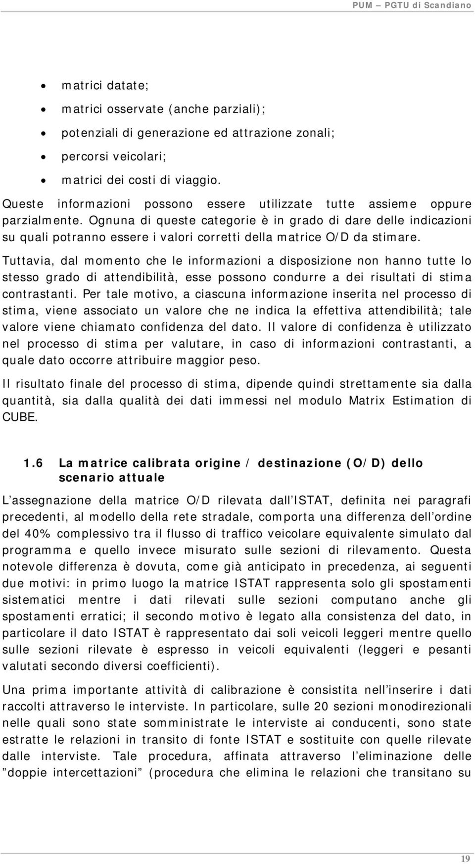 Ognuna di queste categorie è in grado di dare delle indicazioni su quali potranno essere i valori corretti della matrice O/D da stimare.