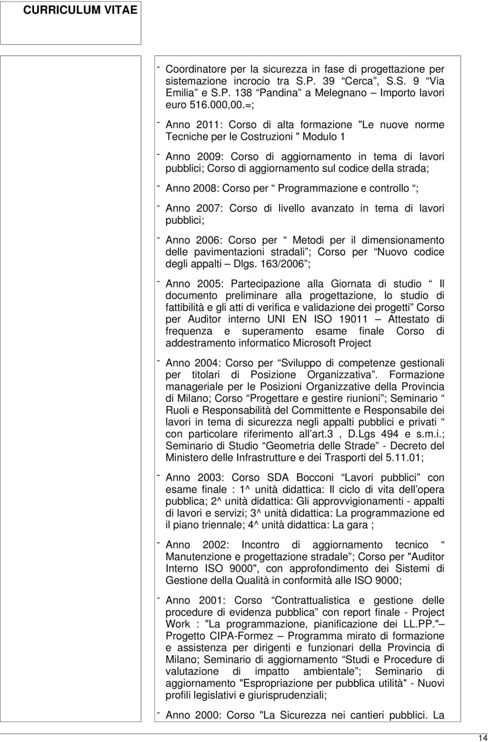 strada; - Anno 2008: Corso per Programmazione e controllo ; - Anno 2007: Corso di livello avanzato in tema di lavori pubblici; - Anno 2006: Corso per Metodi per il dimensionamento delle