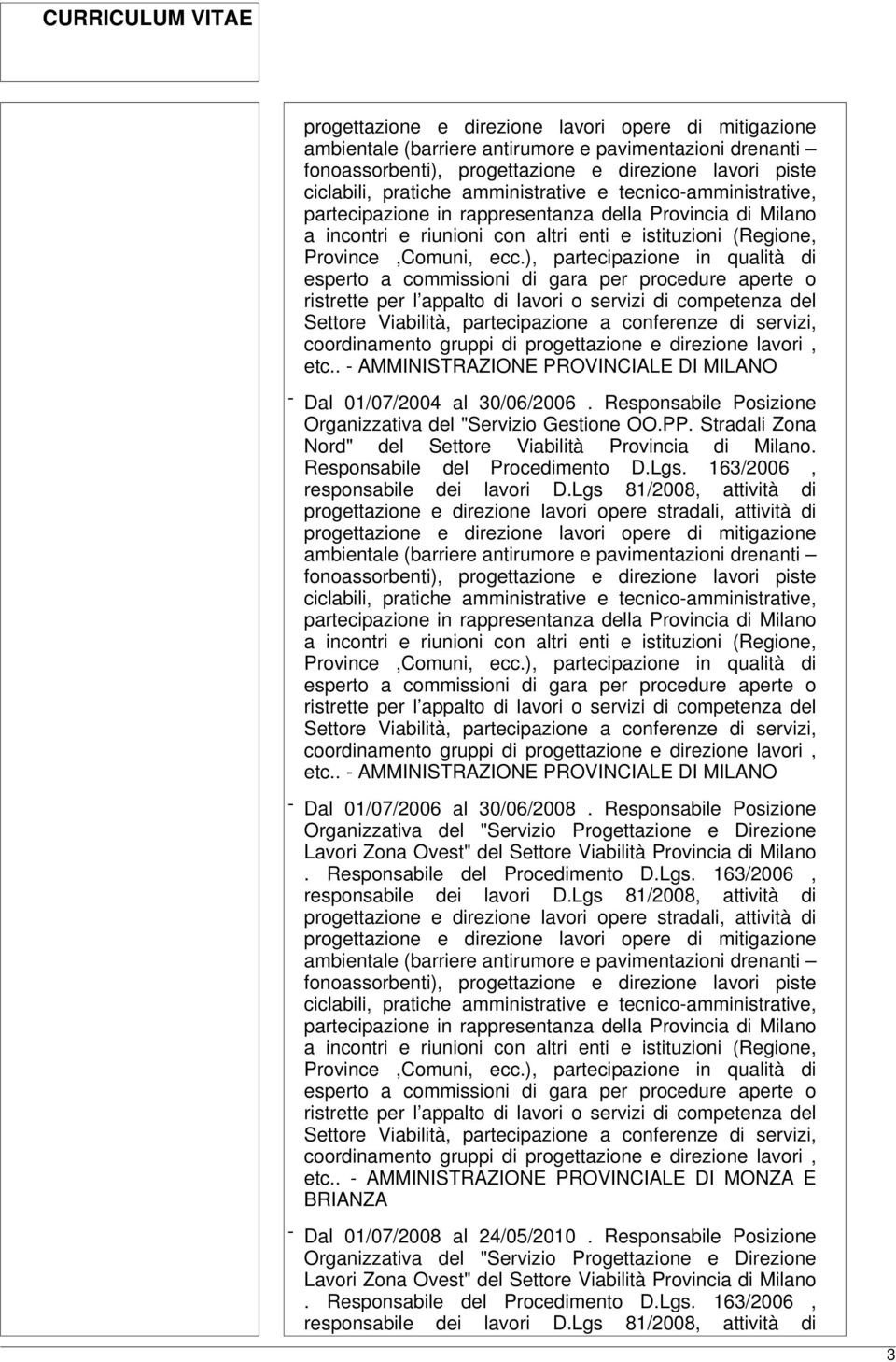 ), partecipazione in qualità di esperto a commissioni di gara per procedure aperte o ristrette per l appalto di lavori o servizi di competenza del Settore Viabilità, partecipazione a conferenze di