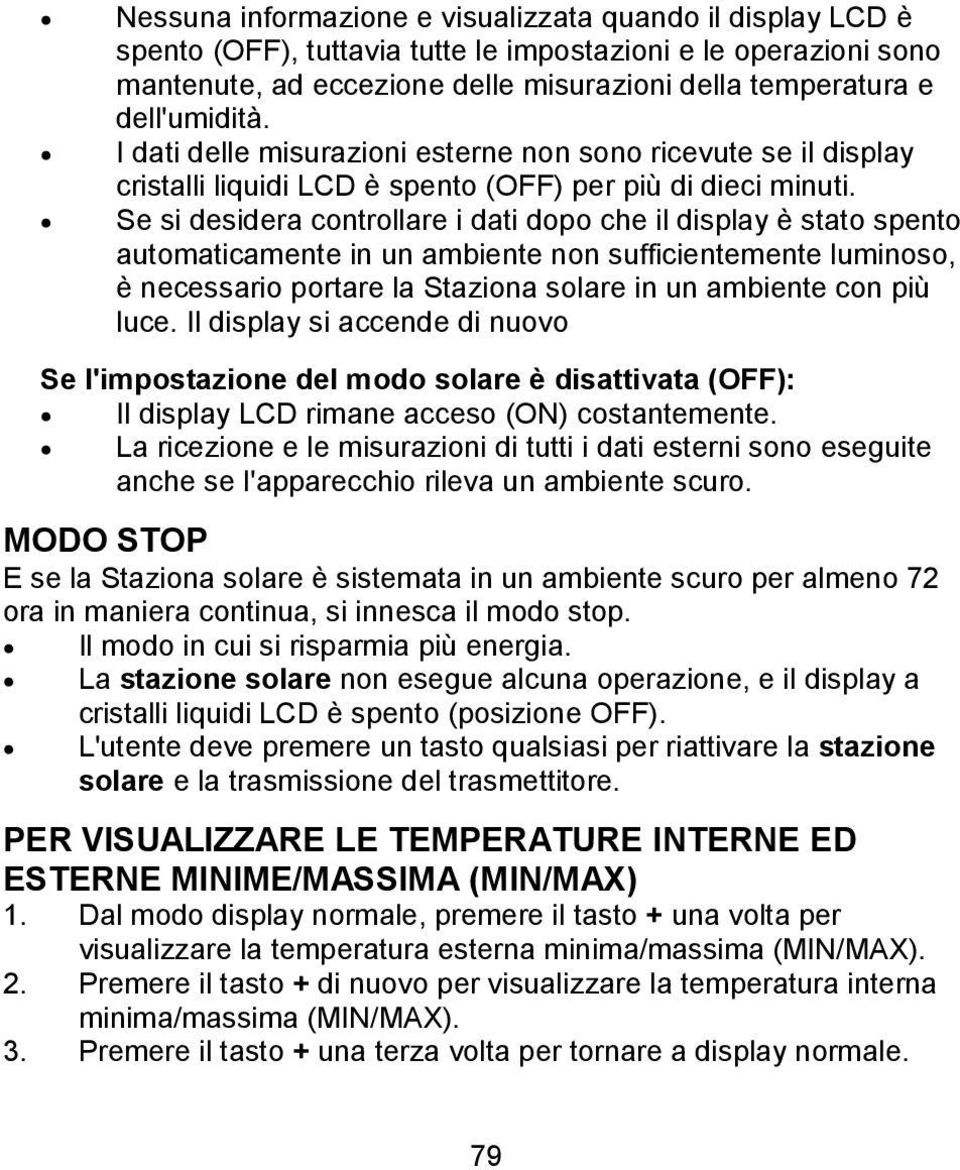 Se si desidera controllare i dati dopo che il display è stato spento automaticamente in un ambiente non sufficientemente luminoso, è necessario portare la Staziona solare in un ambiente con più luce.