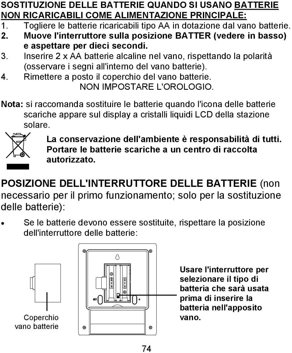 Inserire 2 x AA batterie alcaline nel vano, rispettando la polarità (osservare i segni all'interno del vano batterie). 4. Rimettere a posto il coperchio del vano batterie. NON IMPOSTARE L'OROLOGIO.