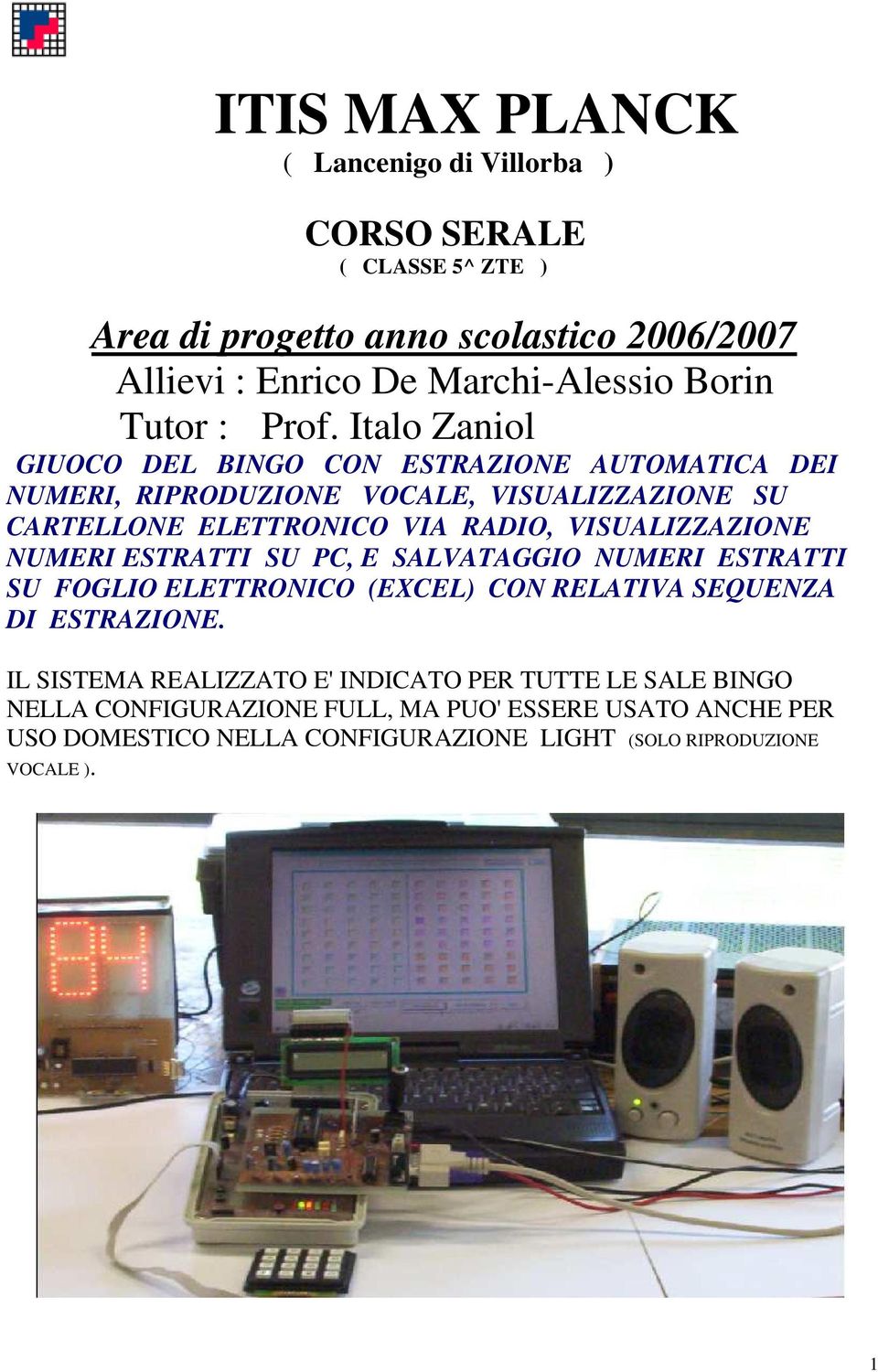 Italo Zaniol GIUOCO DEL BINGO CON ESTRAZIONE AUTOMATICA DEI NUMERI, RIPRODUZIONE VOCALE, VISUALIZZAZIONE SU CARTELLONE ELETTRONICO VIA RADIO, VISUALIZZAZIONE