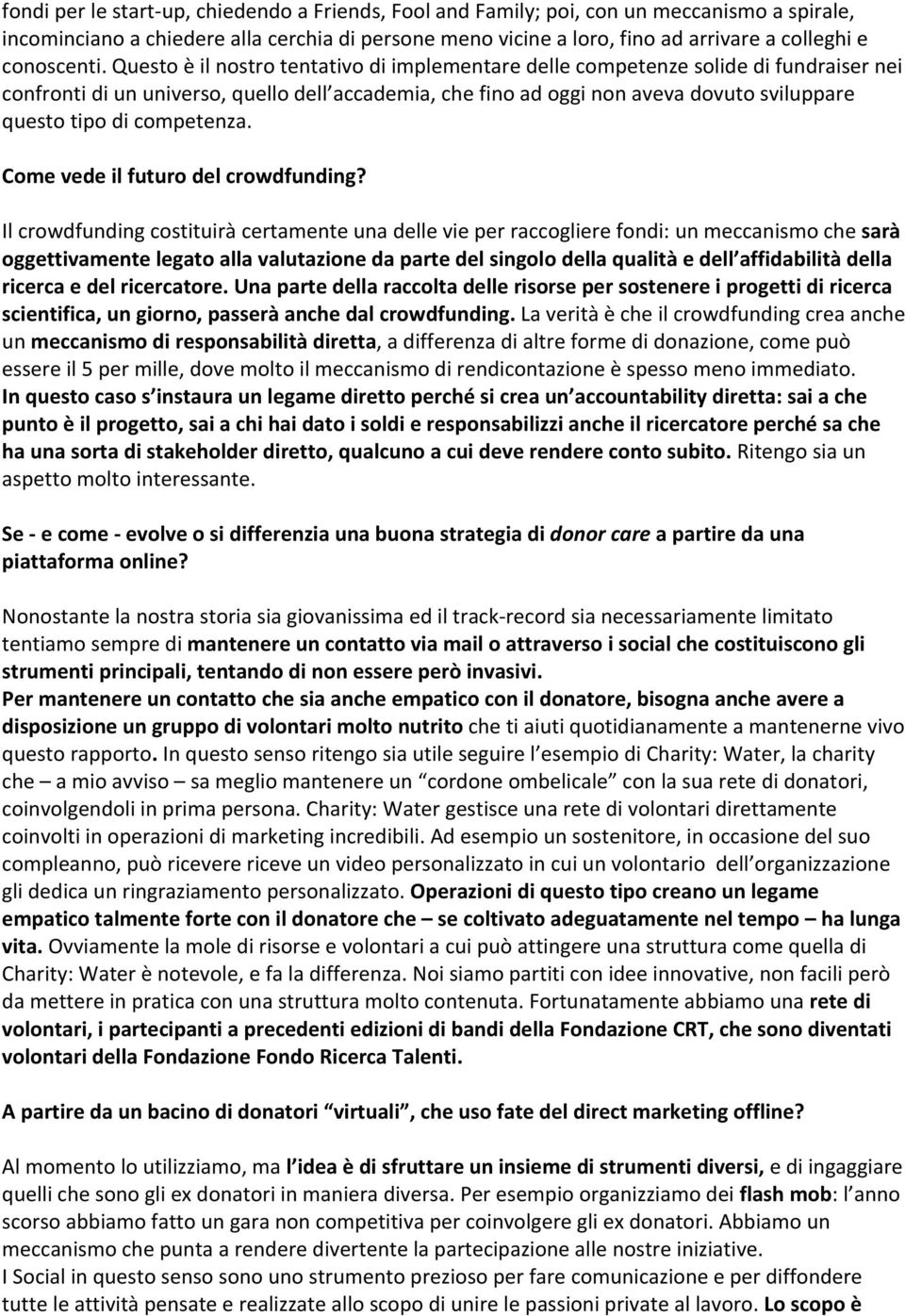 Questo è il nostro tentativo di implementare delle competenze solide di fundraiser nei confronti di un universo, quello dell accademia, che fino ad oggi non aveva dovuto sviluppare questo tipo di