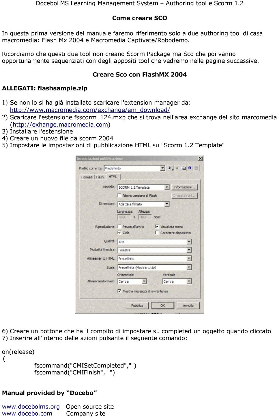 zip Creare Sco con FlashMX 2004 1) Se non lo si ha già installato scaricare l'extension manager da: http://www.macromedia.com/exchange/em_download/ 2) Scaricare l'estensione fsscorm_124.