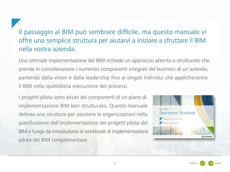 leadership fino ai singoli individui che applicheranno il BIM nella quotidiana esecuzione dei processi. I progetti pilota sono alcuni dei componenti di un piano di implementazione BIM ben strutturato.