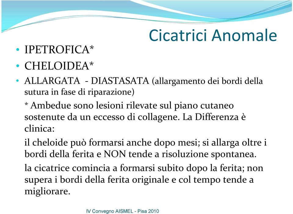 La Differenza è clinica: il cheloide può formarsi anche dopo mesi; si allarga oltre i bordi della ferita e NON tende a