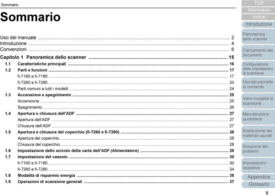 .. 27 Chiusura dell ADF... 27 1.5 Apertura e chiusura del coperchio (fi-7260 e fi-7280)... 28 Apertura del coperchio... 28 Chiusura del coperchio... 28 1.