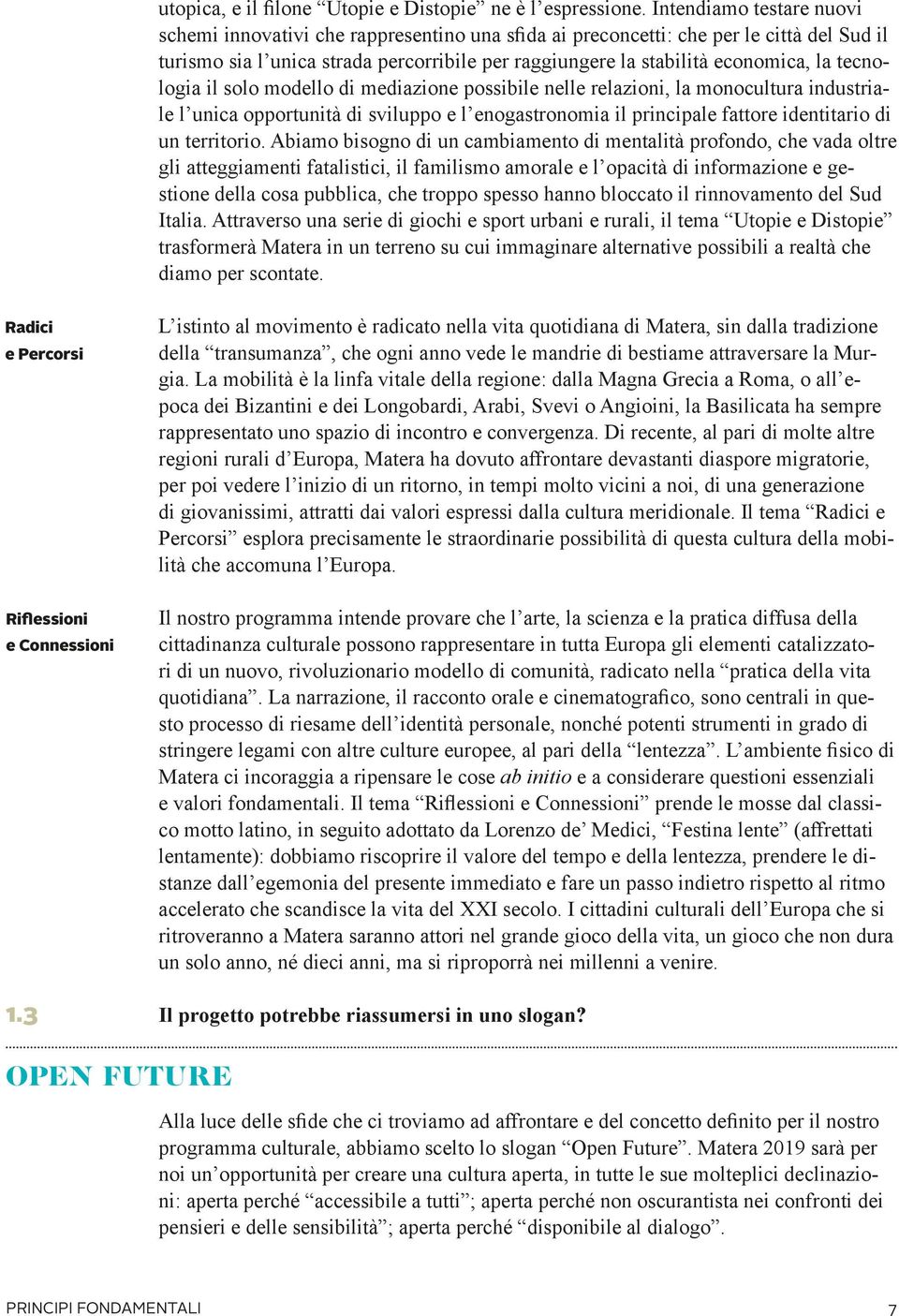 tecnologia il solo modello di mediazione possibile nelle relazioni, la monocultura industriale l unica opportunità di sviluppo e l enogastronomia il principale fattore identitario di un territorio.