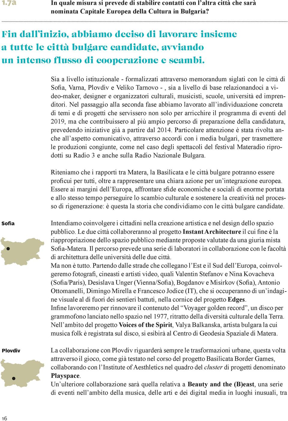 Sia a livello istituzionale - formalizzati attraverso memorandum siglati con le città di Sofia, Varna, Plovdiv e Veliko Tarnovo -, sia a livello di base relazionandoci a video-maker, designer e