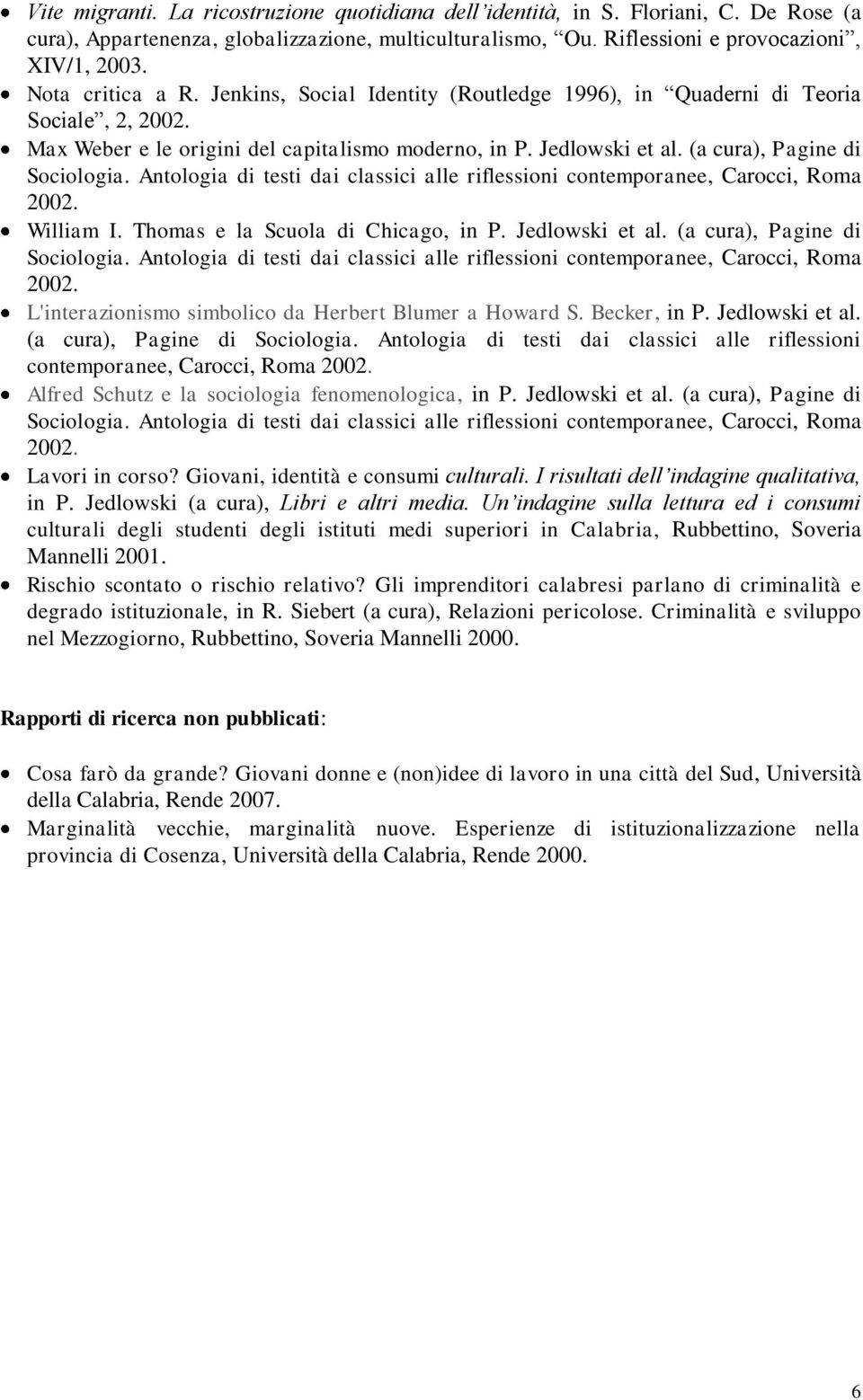 (a cura), Pagine di Sociologia. Antologia di testi dai classici alle riflessioni contemporanee, Carocci, Roma 2002. William I. Thomas e la Scuola di Chicago, in P. Jedlowski et al.