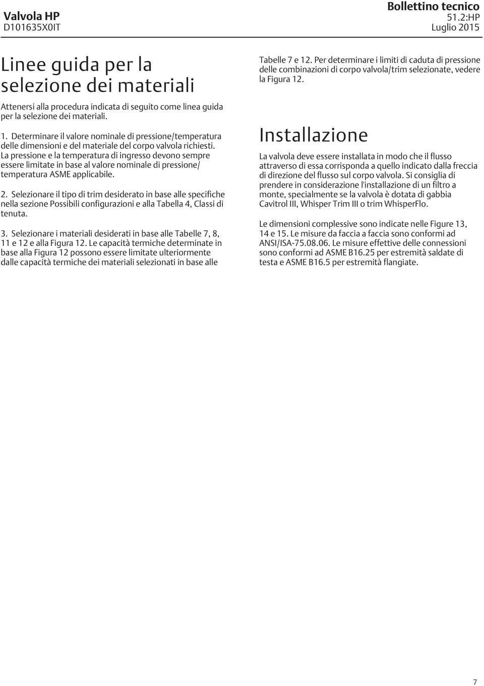 La pressione e la temperatura di ingresso devono sempre essere limitate in base al valore nominale di pressione/ temperatura ASME applicabile. 2.