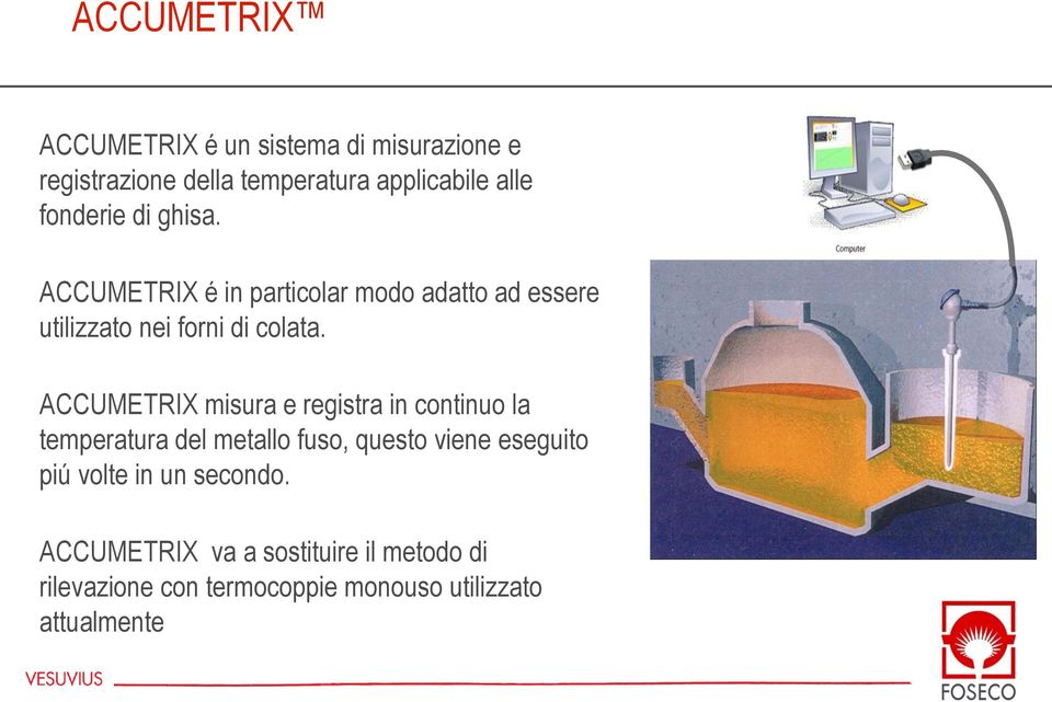 ACCUMETRIX misura e registra in continuo la temperatura del metallo fuso, questo viene eseguito piú