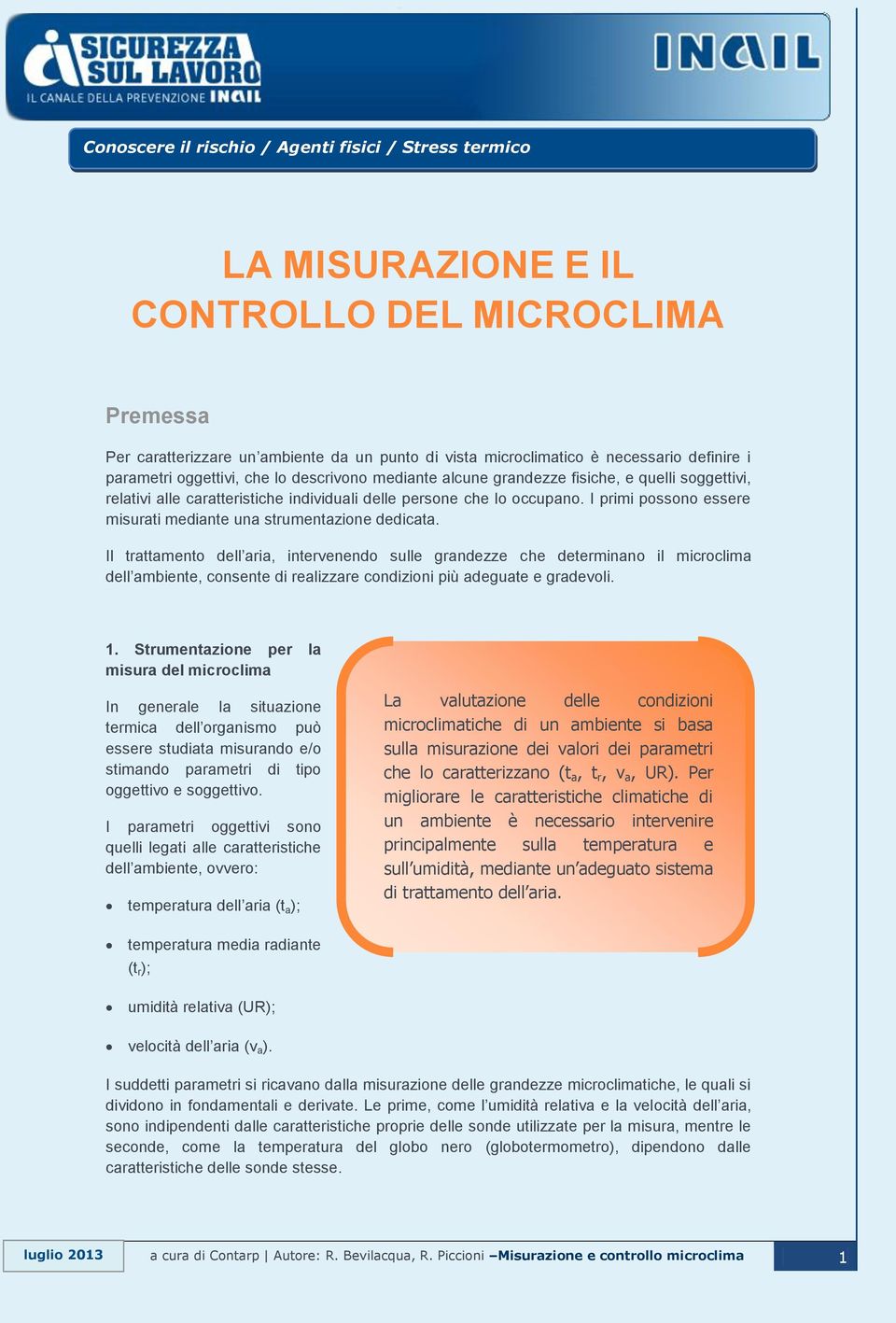 Il trattamento dell aria, intervenendo sulle grandezze che determinano il microclima dell ambiente, consente di realizzare condizioni più adeguate e gradevoli. 1.