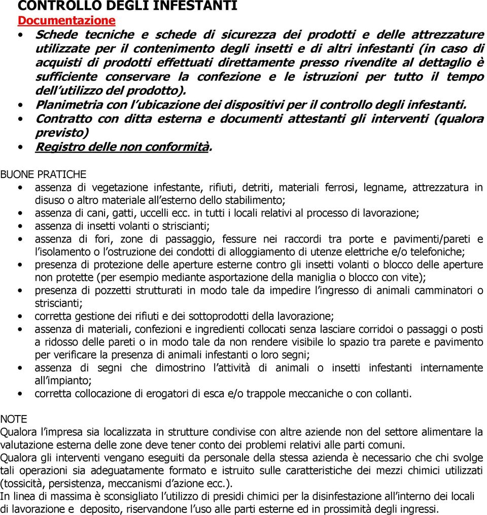 Planimetria con l ubicazione dei dispositivi per il controllo degli infestanti. Contratto con ditta esterna e documenti attestanti gli interventi (qualora previsto) Registro delle non conformità.