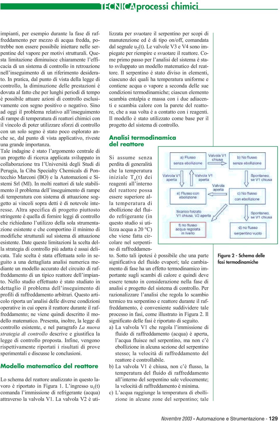 In pratica, dal punto di vista della legge di controllo, la diminuzione delle prestazioni è dovuta al fatto che per lunghi periodi di tempo è possibile attuare azioni di controllo esclusivamente con