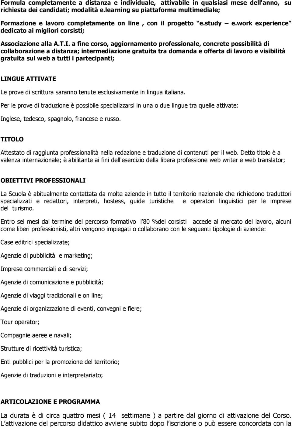 a fine corso, aggiornamento professionale, concrete possibilità di collaborazione a distanza; intermediazione gratuita tra domanda e offerta di lavoro e visibilità gratuita sul web a tutti i