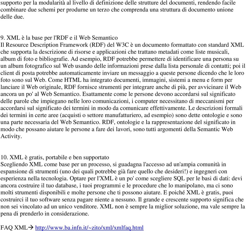 XML è la base per l'rdf e il Web Semantico Il Resource Description Framework (RDF) del W3C è un documento formattato con standard XML che supporta la descrizione di risorse e applicazioni che