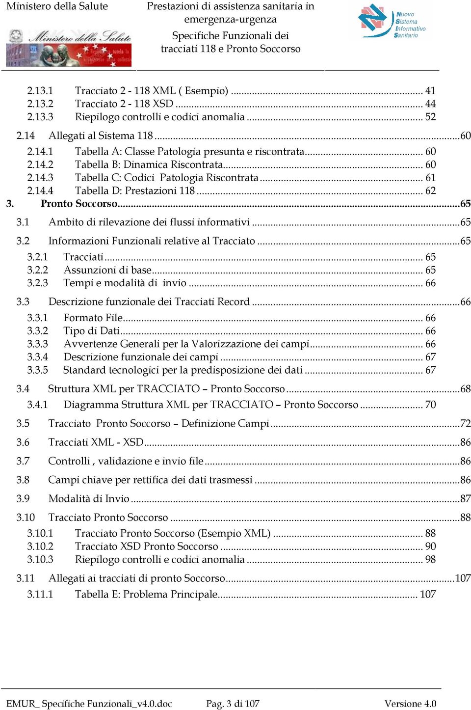 1 Ambito di rilevazione dei flussi informativi...65 3.2 Informazioni Funzionali relative al Tracciato...65 3.2.1 Tracciati... 65 3.2.2 Assunzioni di base... 65 3.2.3 Tempi e modalità di invio... 66 3.