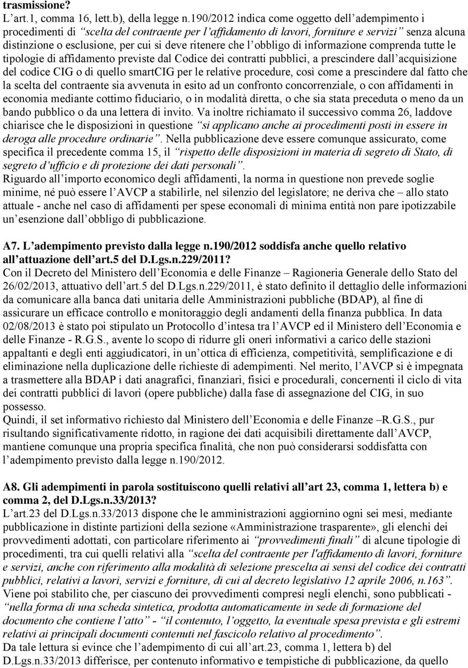 che l obbligo di informazione comprenda tutte le tipologie di affidamento previste dal Codice dei contratti pubblici, a prescindere dall acquisizione del codice CIG o di quello smartcig per le