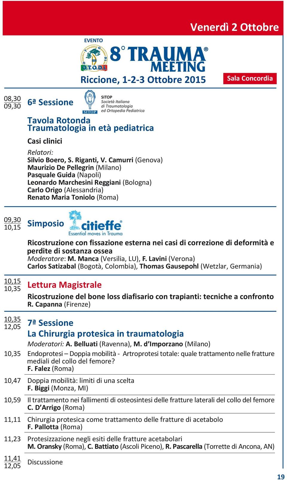 Ottobre 2015 Venerdì 2 Ottobre Sala Concordia 09,30 10,15 Simposio Ricostruzione con fissazione esterna nei casi di correzione di deformità e perdite di sostanza ossea Moderatore: M.