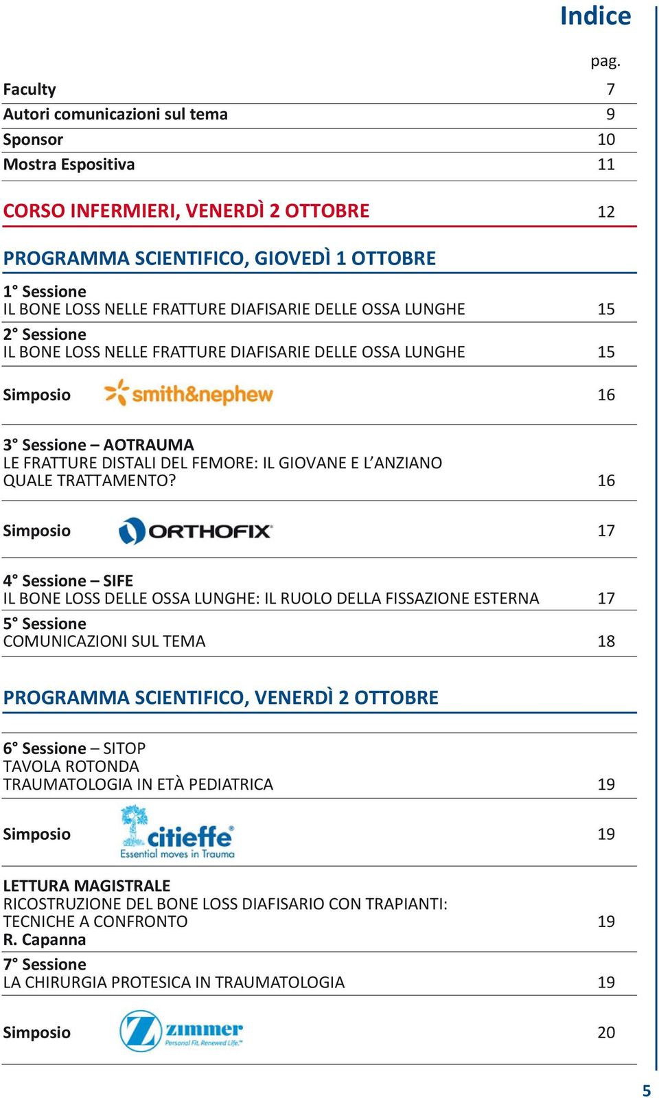 3 Sessione AOTRAUMA LE FRATTURE DISTALI DEL FEMORE: IL GIOVANE E L ANZIANO QUALE TRATTAMENTO?