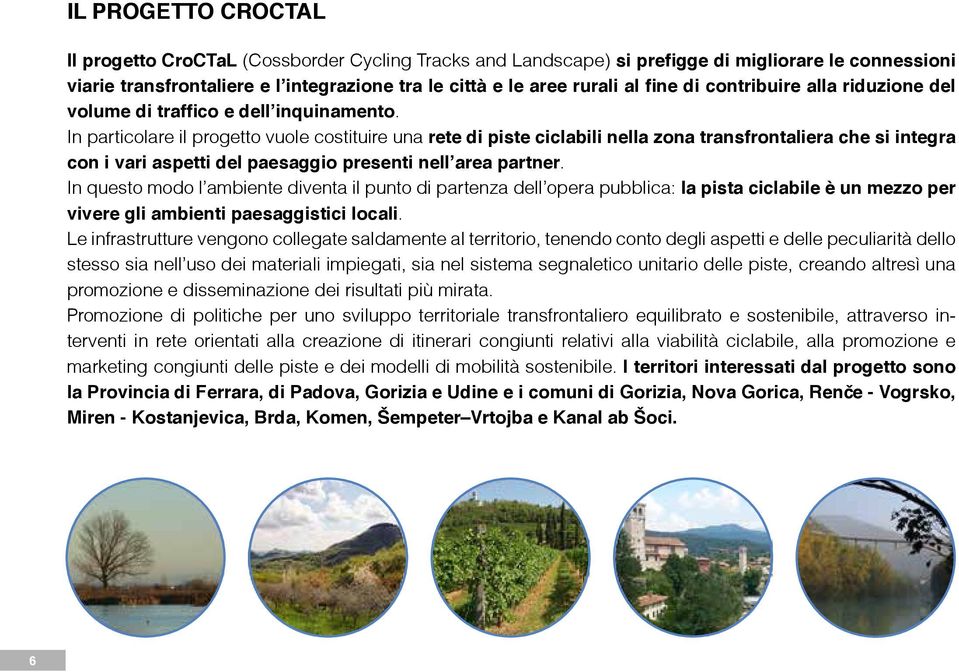 In particolare il progetto vuole costituire una rete di piste ciclabili nella zona transfrontaliera che si integra con i vari aspetti del paesaggio presenti nell area partner.