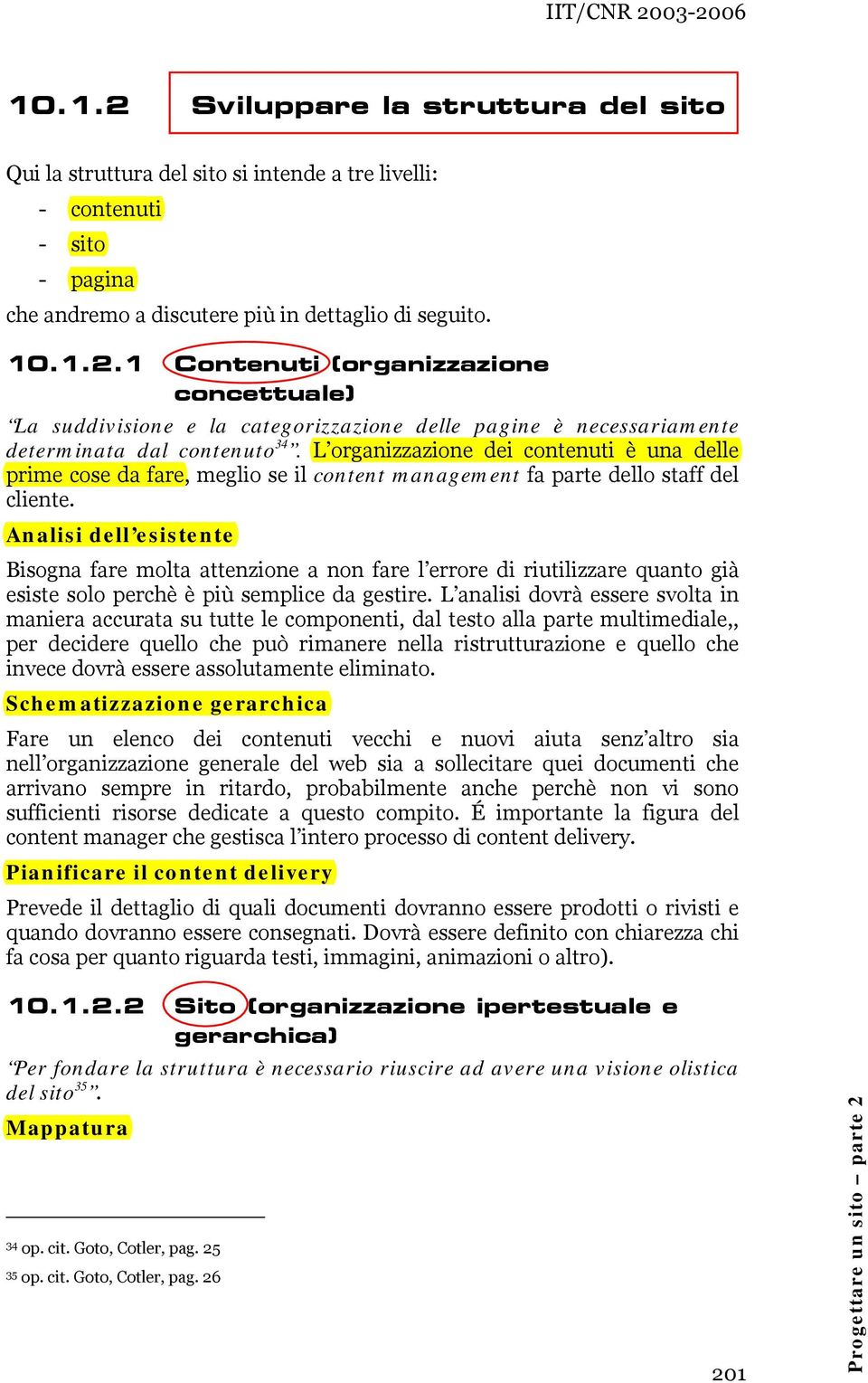 Analisi dell esistente Bisogna fare molta attenzione a non fare l errore di riutilizzare quanto già esiste solo perchè è più semplice da gestire.