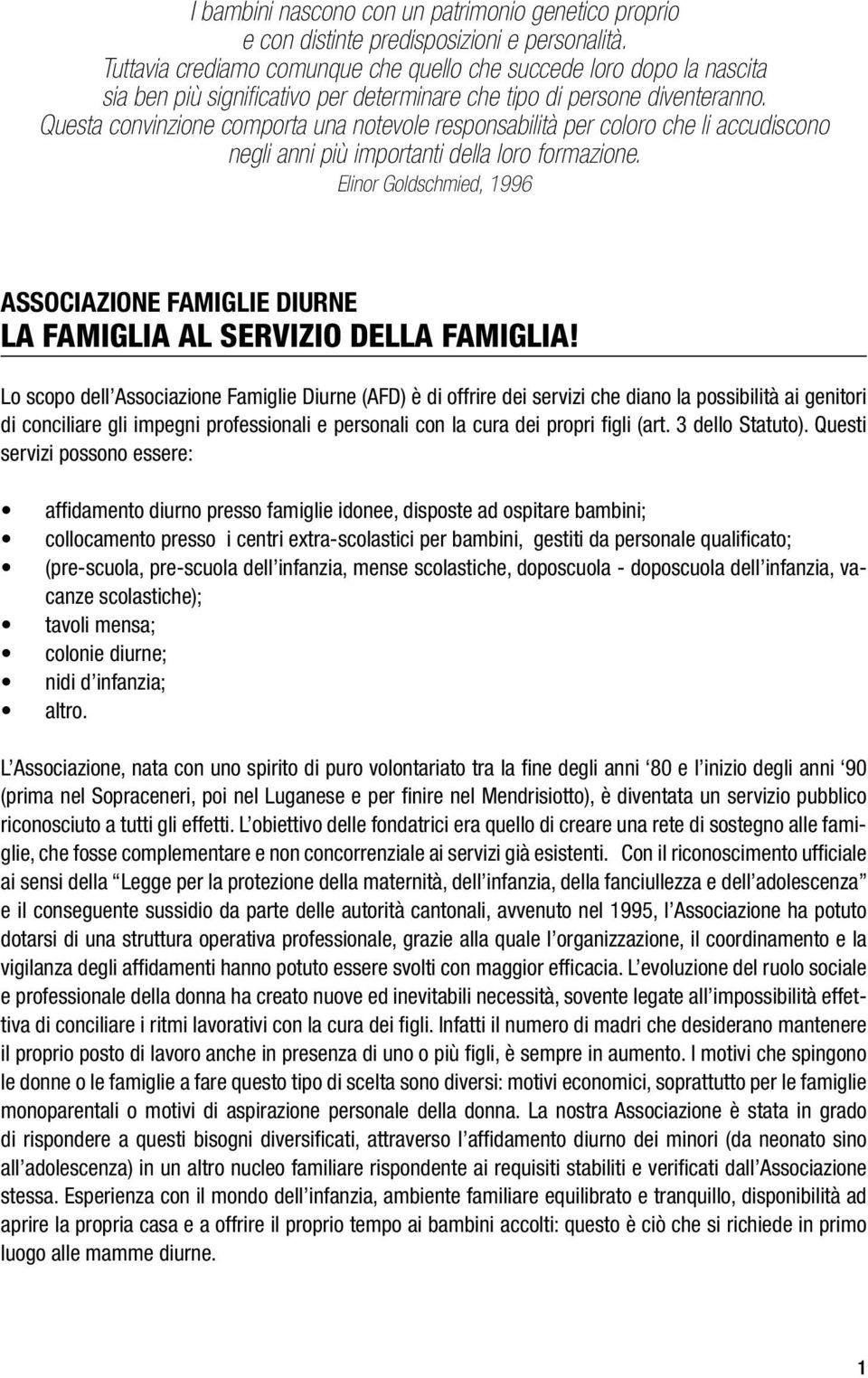 Questa convinzione comporta una notevole responsabilità per coloro che li accudiscono negli anni più importanti della loro formazione.