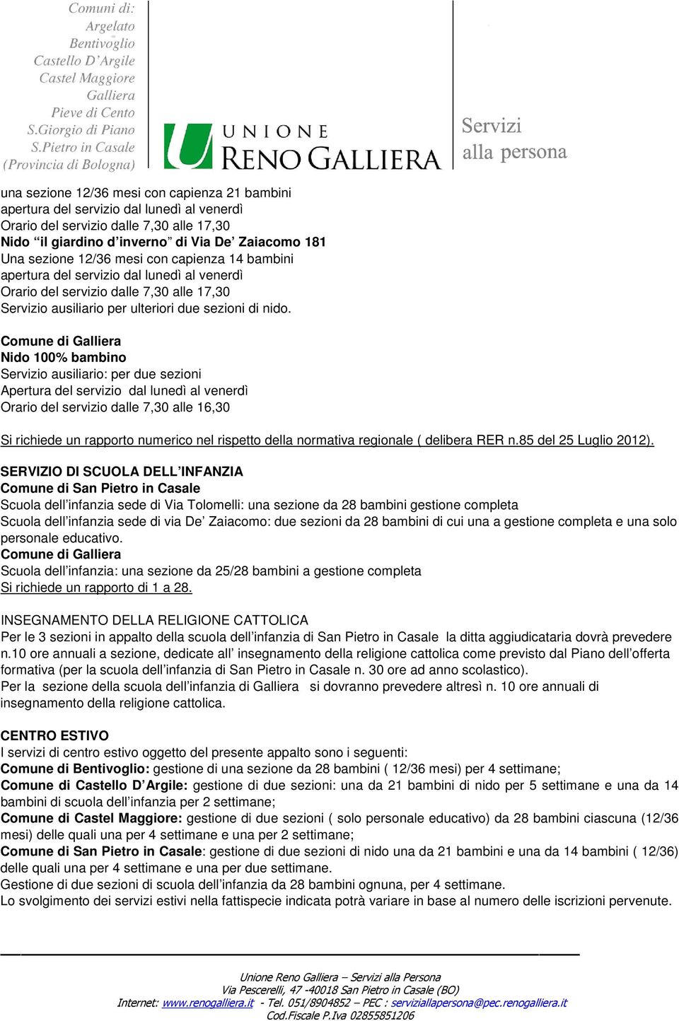 Comune di Nido 100% bambino Servizio ausiliario: per due sezioni Apertura del servizio dal lunedì al venerdì Orario del servizio dalle 7,30 alle 16,30 Si richiede un rapporto numerico nel rispetto