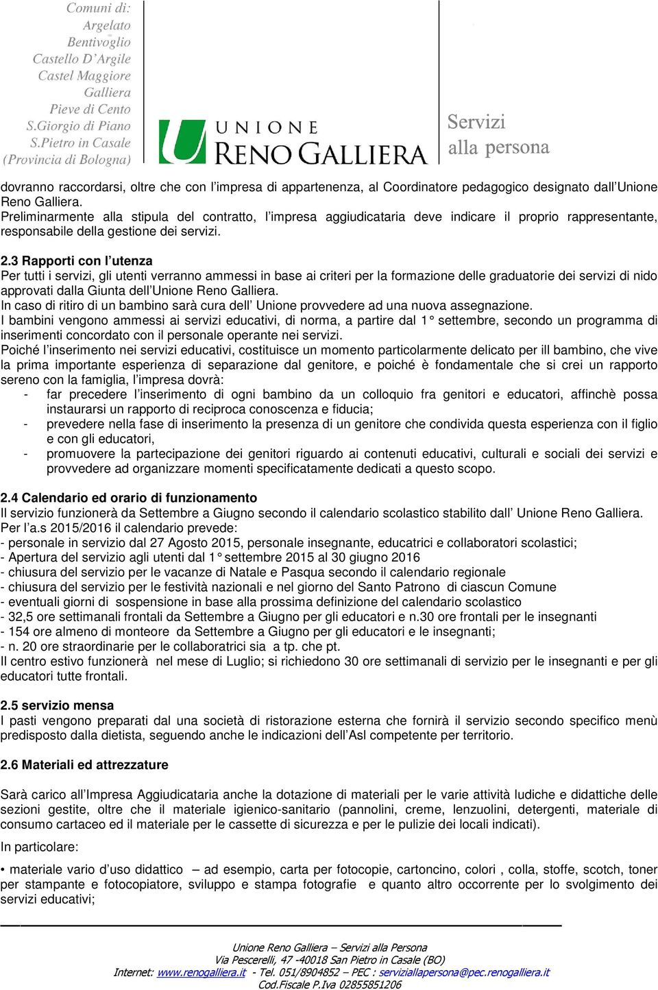 3 Rapporti con l utenza Per tutti i servizi, gli utenti verranno ammessi in base ai criteri per la formazione delle graduatorie dei servizi di nido approvati dalla Giunta dell Unione Reno.