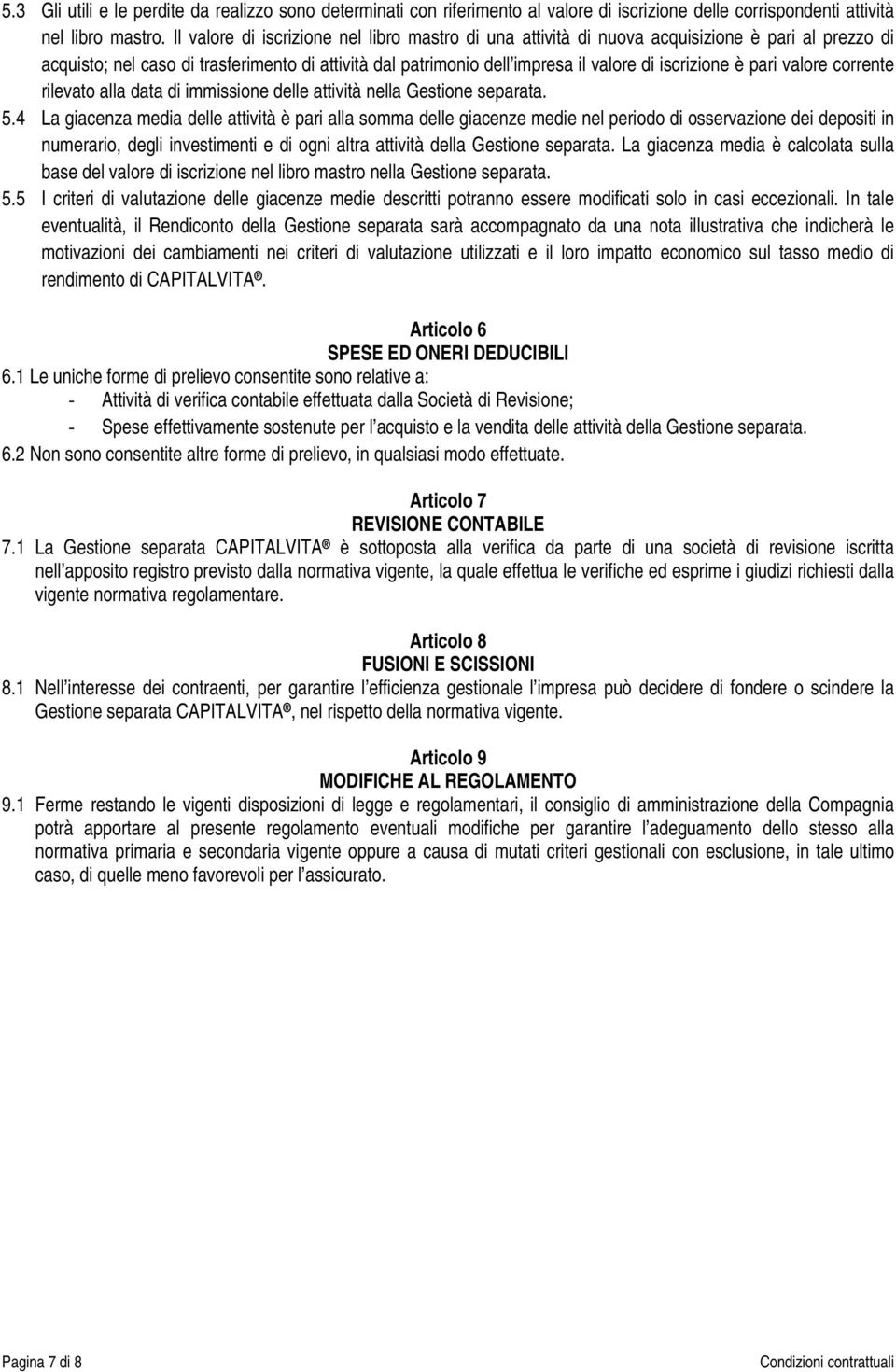 è pari valore corrente rilevato alla data di immissione delle attività nella Gestione separata. 5.