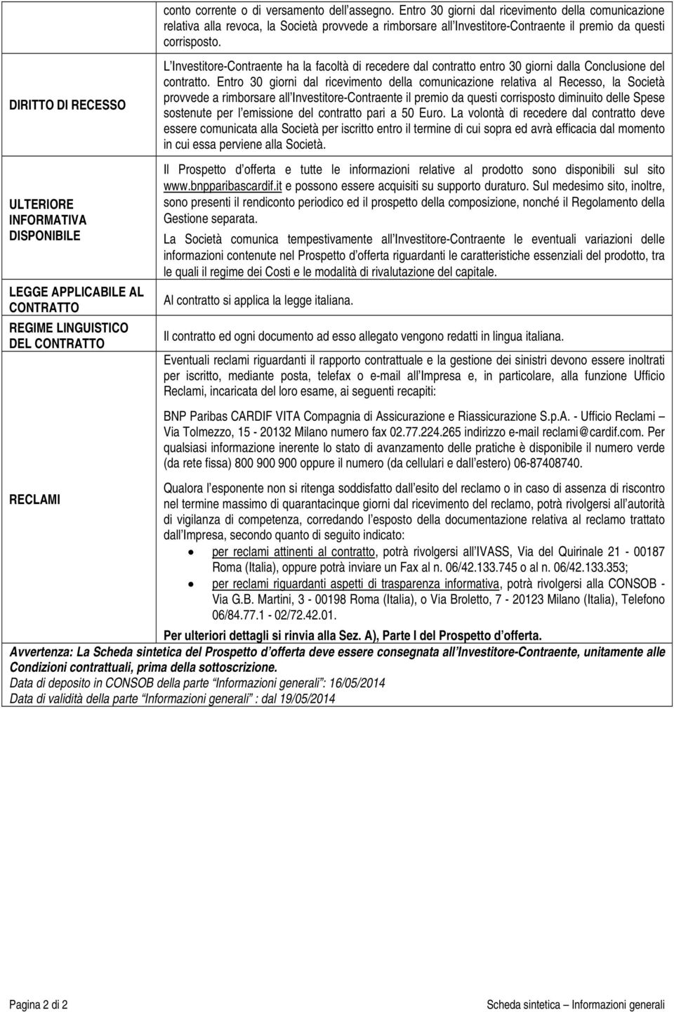 DIRITTO DI RECESSO ULTERIORE INFORMATIVA DISPONIBILE LEGGE APPLICABILE AL CONTRATTO REGIME LINGUISTICO DEL CONTRATTO L Investitore-Contraente ha la facoltà di recedere dal contratto entro 30 giorni